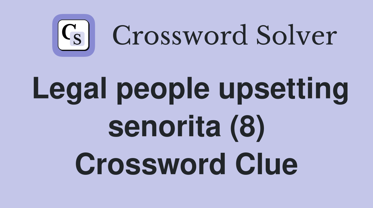 Legal people upsetting senorita (8) Crossword Clue