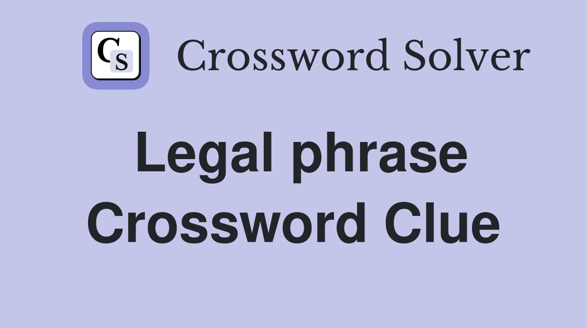 Legal phrase Crossword Clue