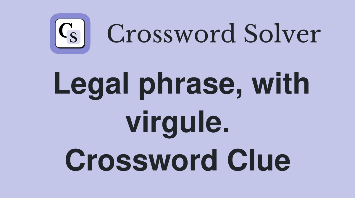 Legal phrase, with virgule. Crossword Clue