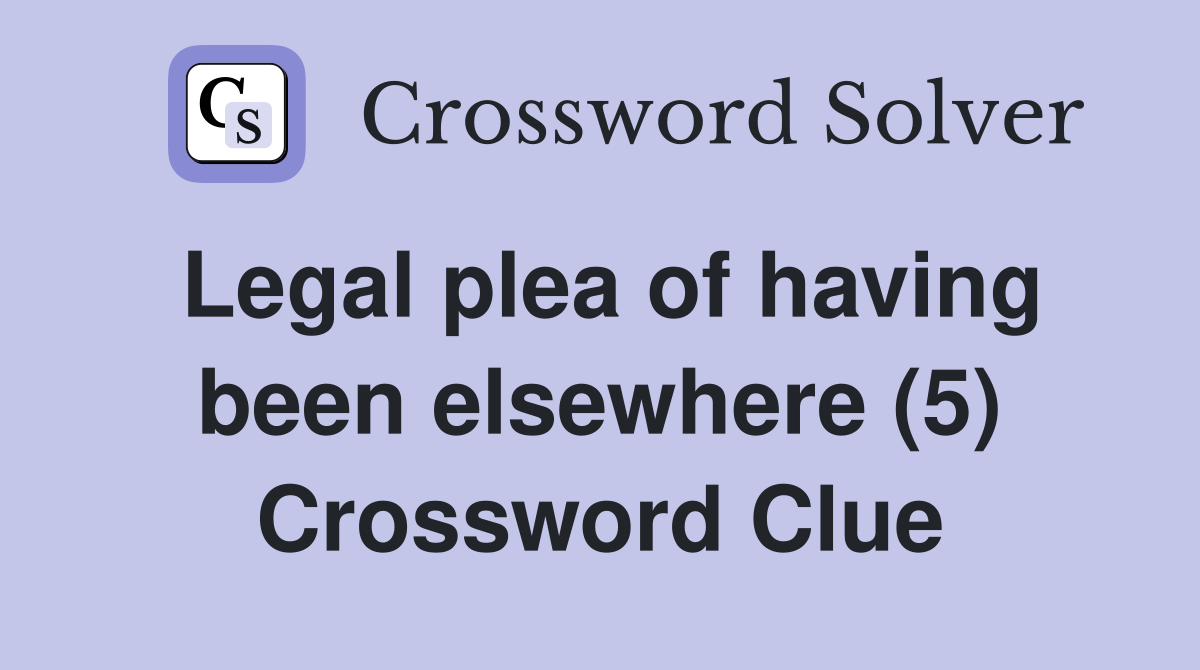 Legal plea of having been elsewhere (5) Crossword Clue