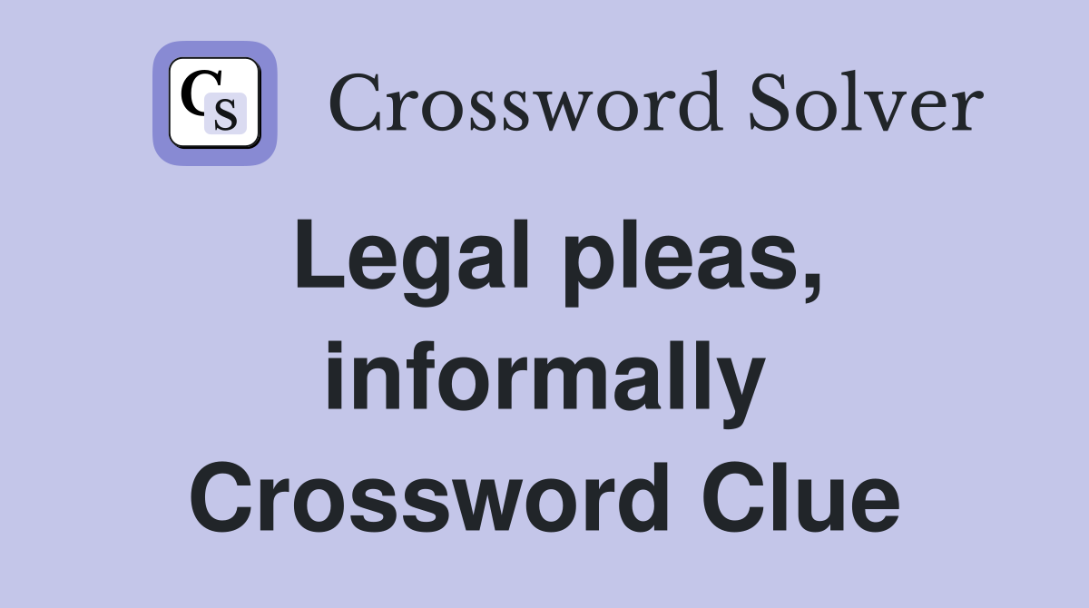 Legal pleas, informally Crossword Clue
