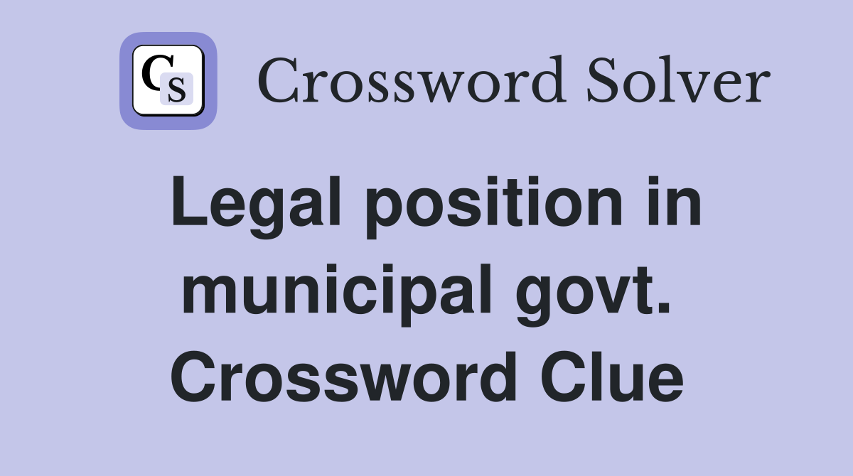 Legal position in municipal govt. Crossword Clue