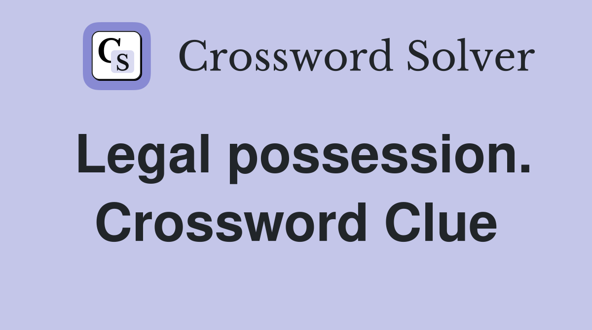 Legal possession. Crossword Clue