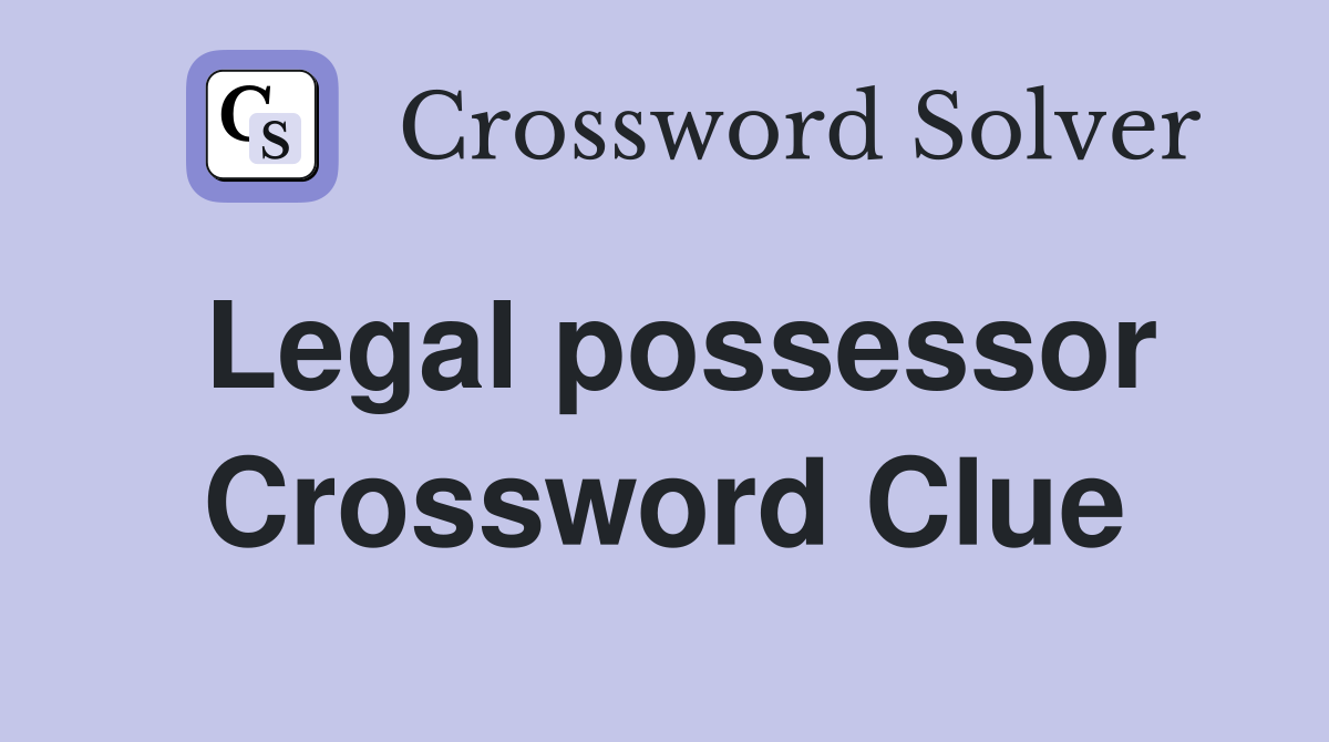 Legal possessor Crossword Clue