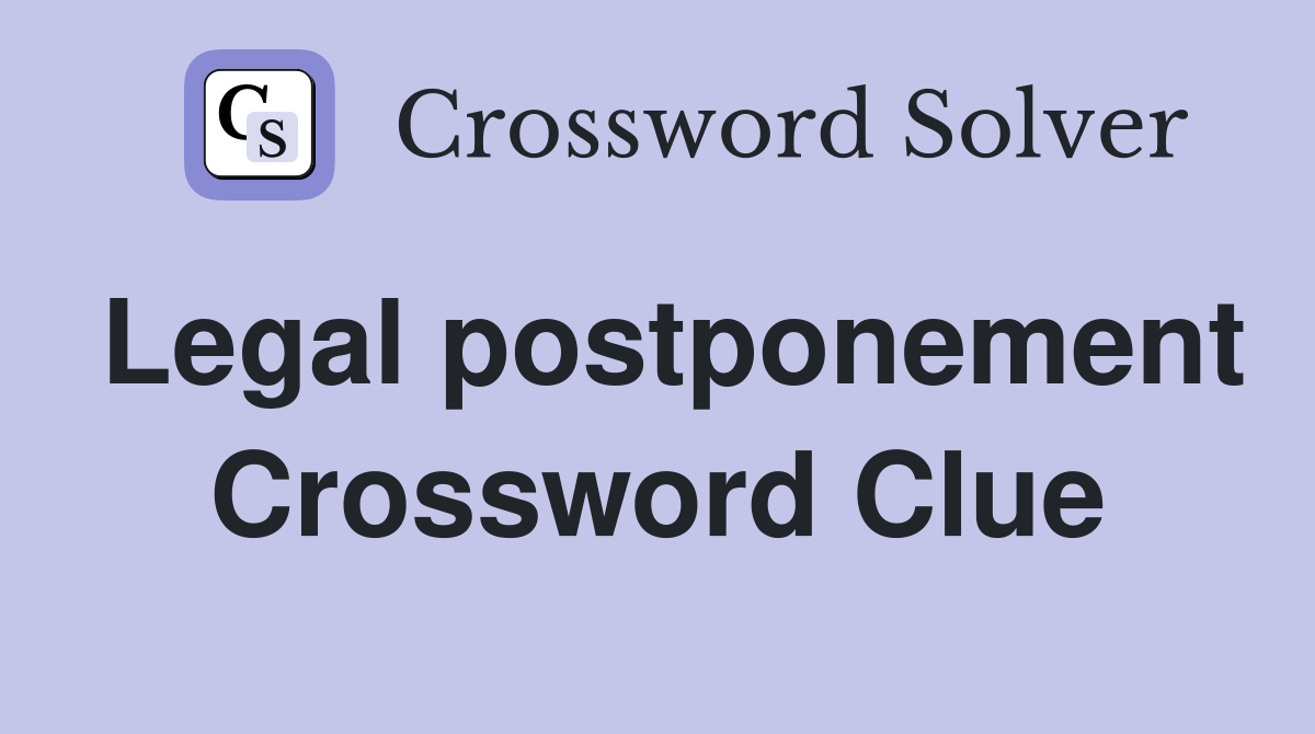 Legal postponement Crossword Clue