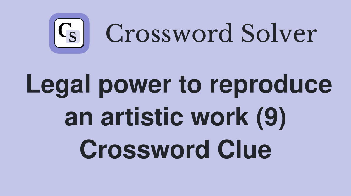 Legal power to reproduce an artistic work (9) Crossword Clue