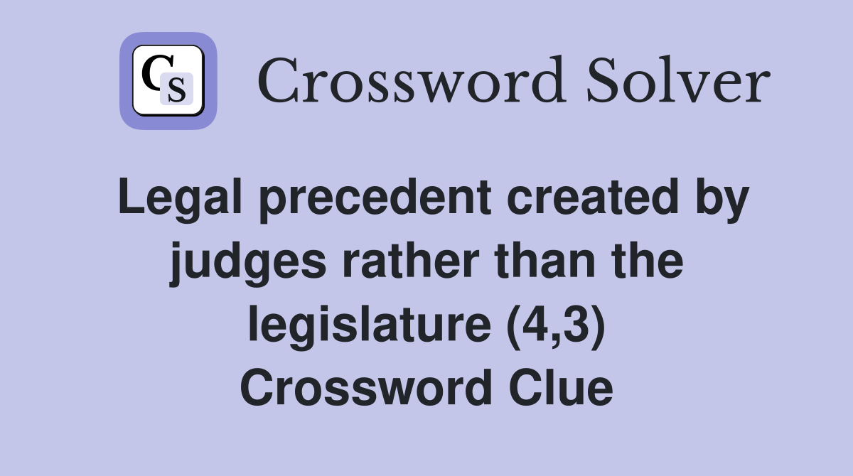 Legal precedent created by judges rather than the legislature (4,3) Crossword Clue