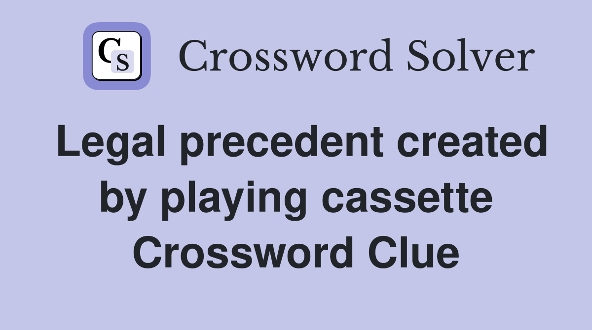 Legal precedent created by playing cassette Crossword Clue