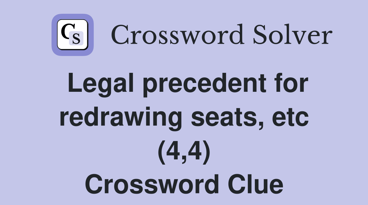 Legal precedent for redrawing seats, etc (4,4) Crossword Clue
