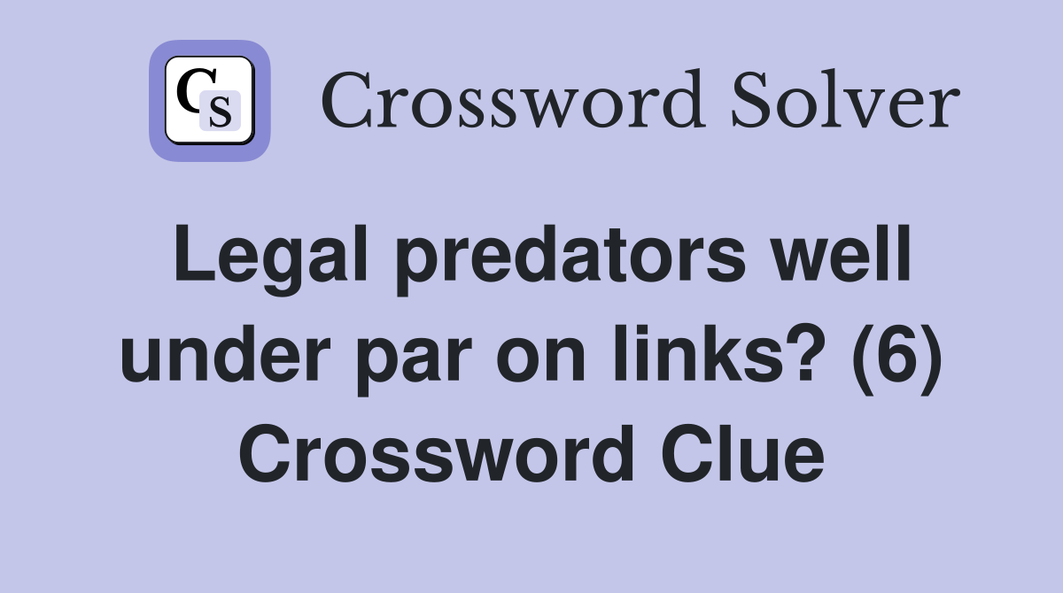 Legal predators well under par on links? (6) Crossword Clue