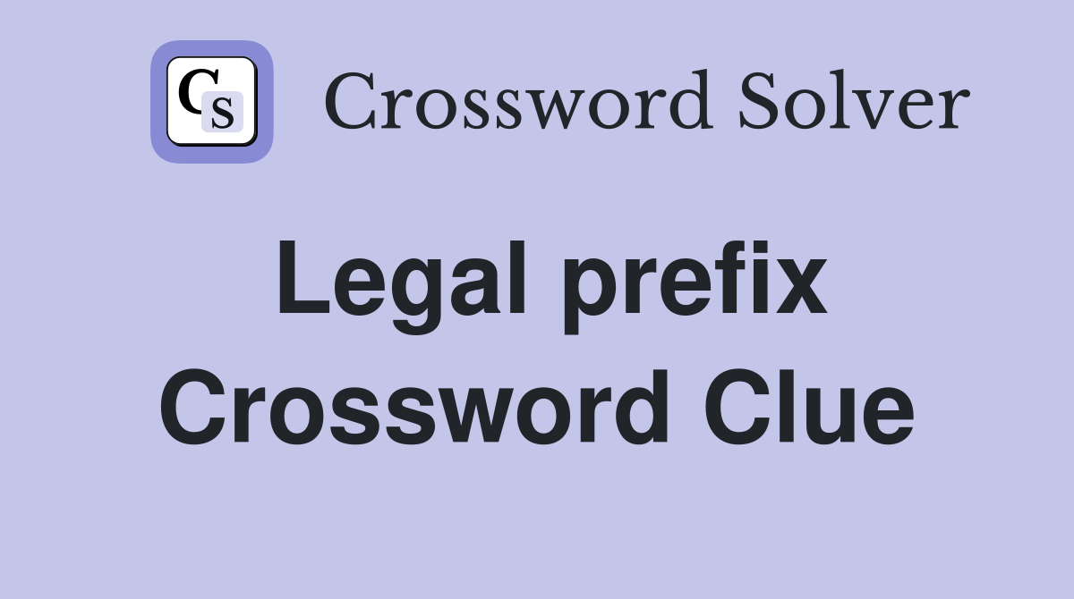 Legal prefix Crossword Clue