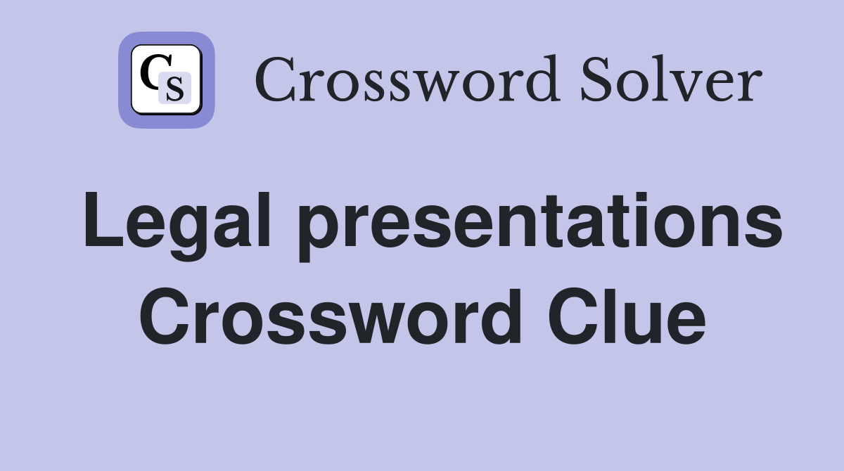 Legal presentations Crossword Clue