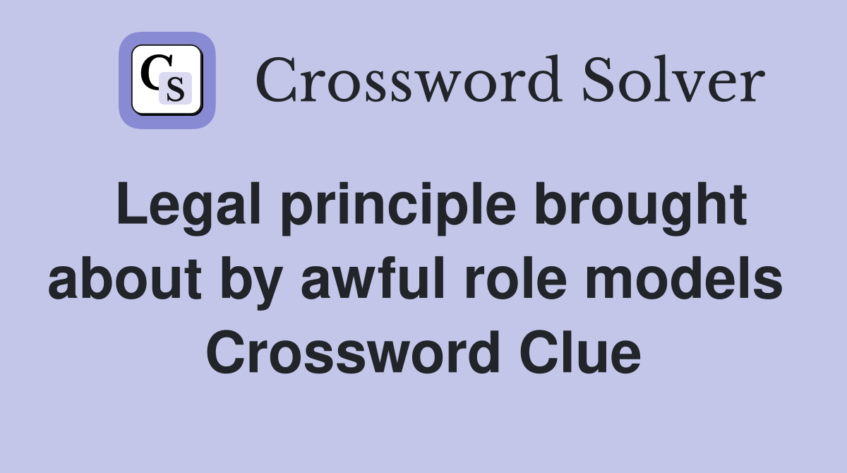 Legal principle brought about by awful role models  Crossword Clue