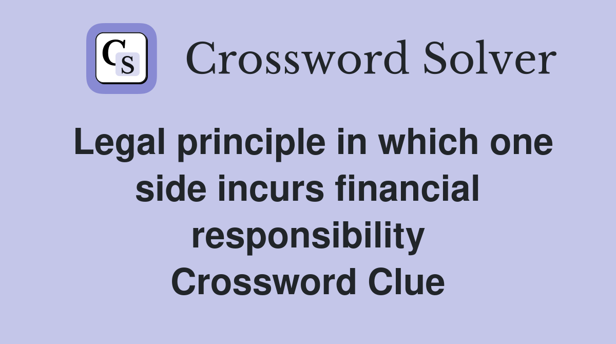 Legal principle in which one side incurs financial responsibility Crossword Clue