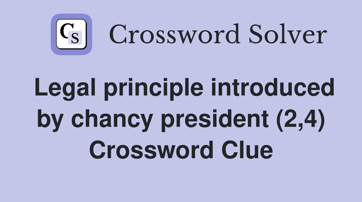 Legal principle introduced by chancy president (2,4) Crossword Clue