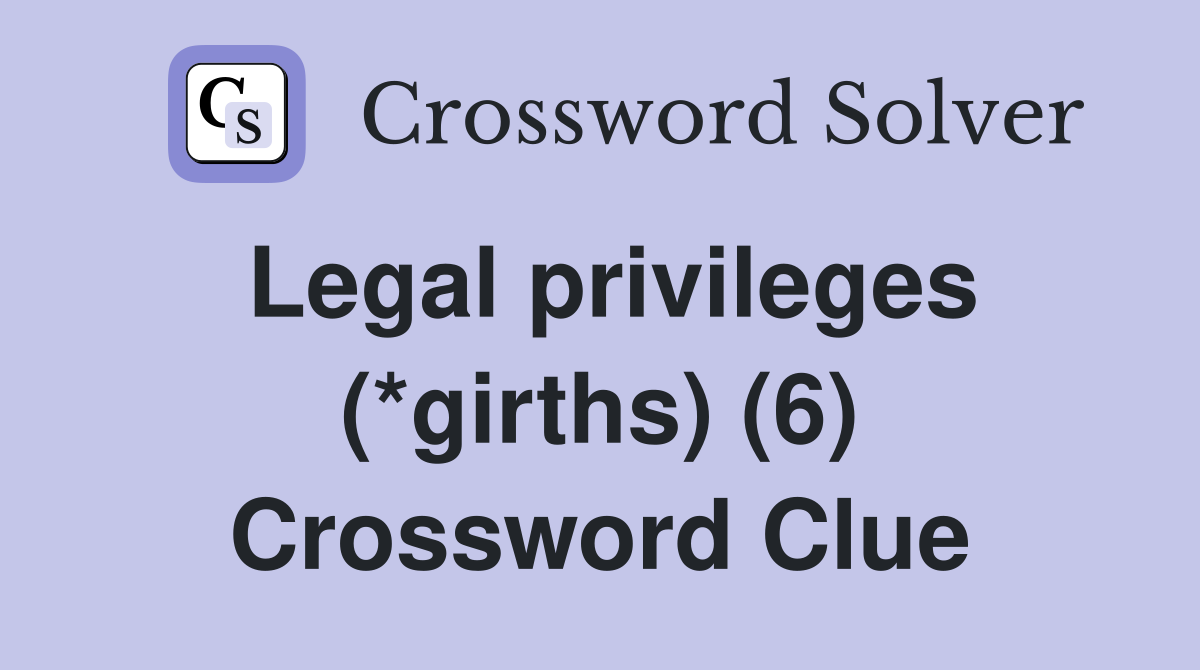 Legal privileges (*girths) (6) Crossword Clue