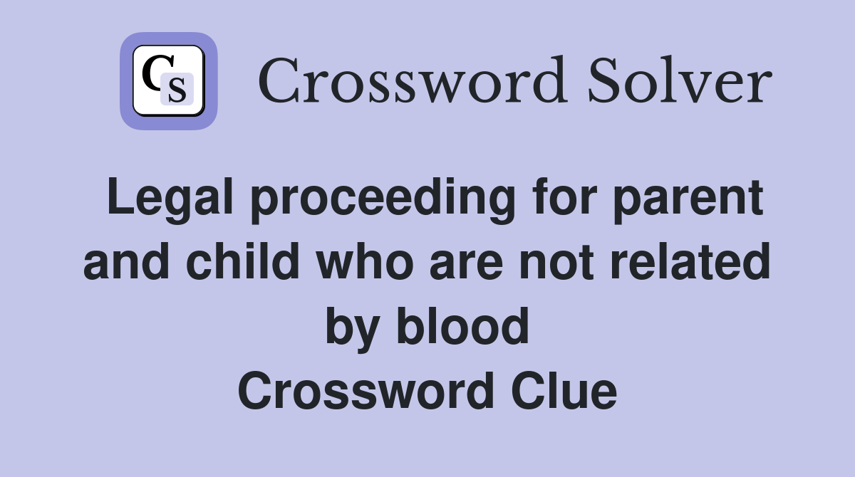 Legal proceeding for parent and child who are not related by blood Crossword Clue