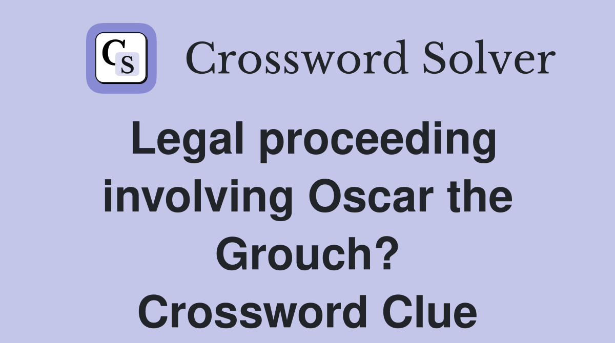 Legal proceeding involving Oscar the Grouch? Crossword Clue