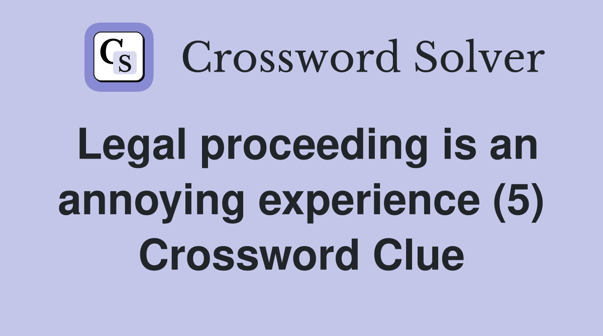 Legal proceeding is an annoying experience (5) Crossword Clue