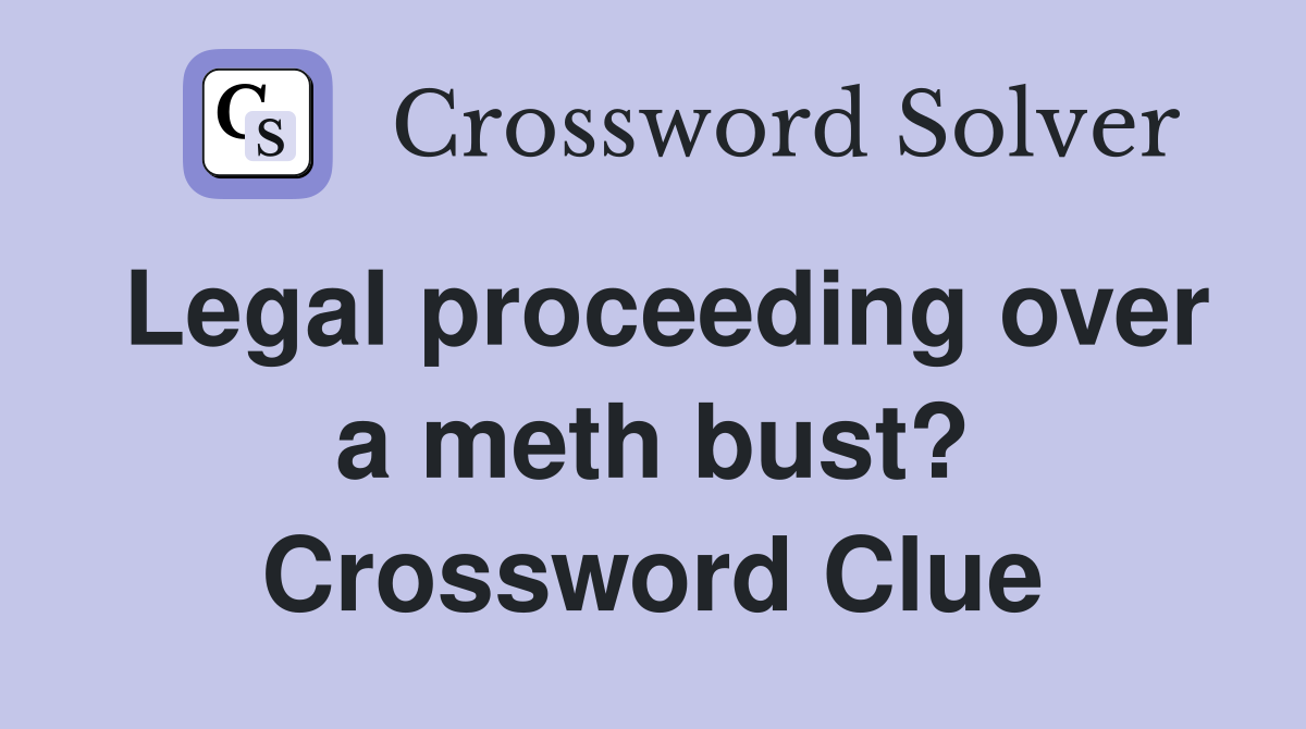 Legal proceeding over a meth bust? Crossword Clue