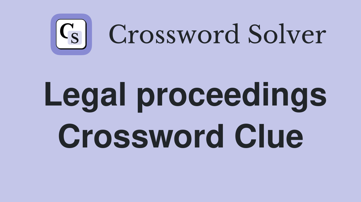 Legal proceedings Crossword Clue