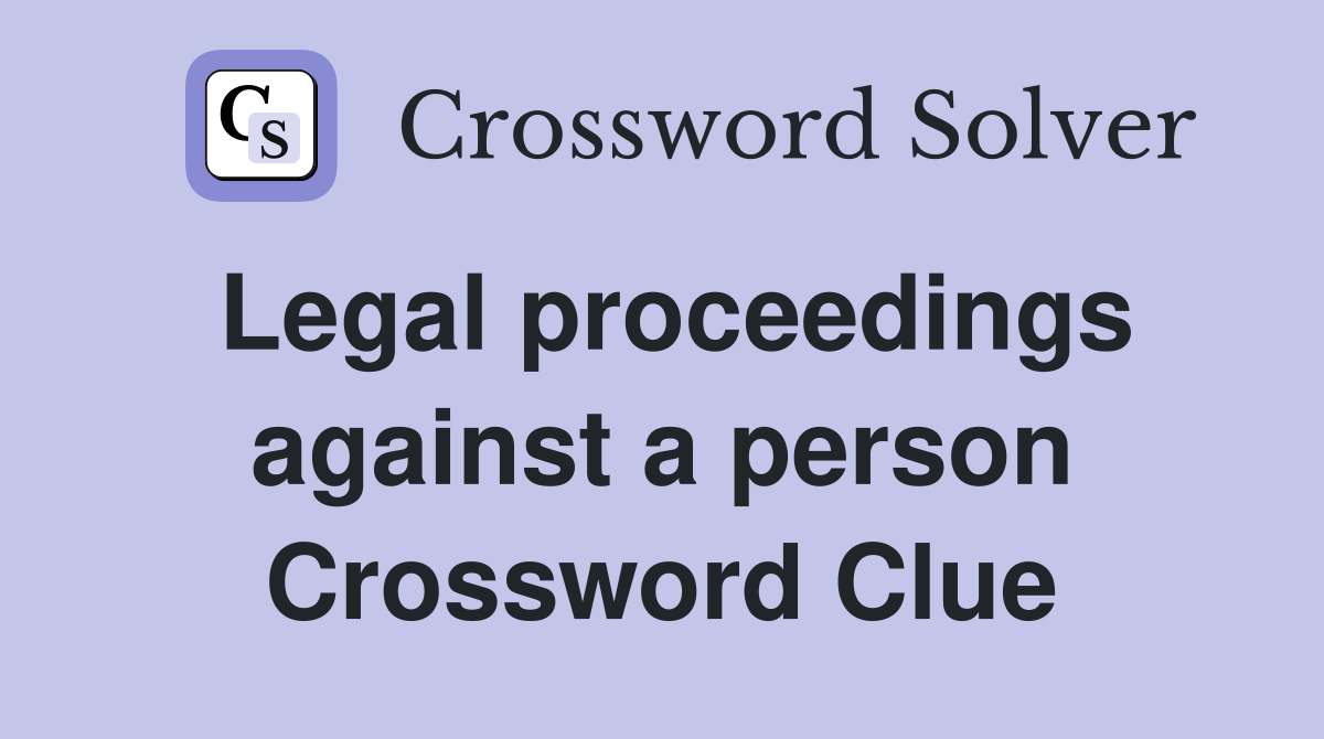 Legal proceedings against a person Crossword Clue