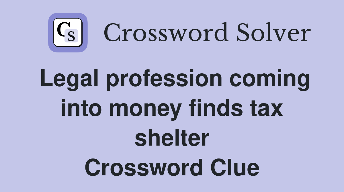 Legal profession coming into money finds tax shelter Crossword Clue