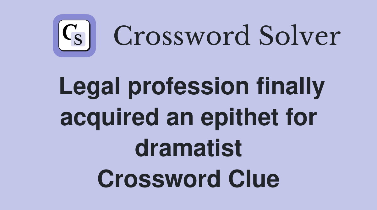 Legal profession finally acquired an epithet for dramatist Crossword Clue