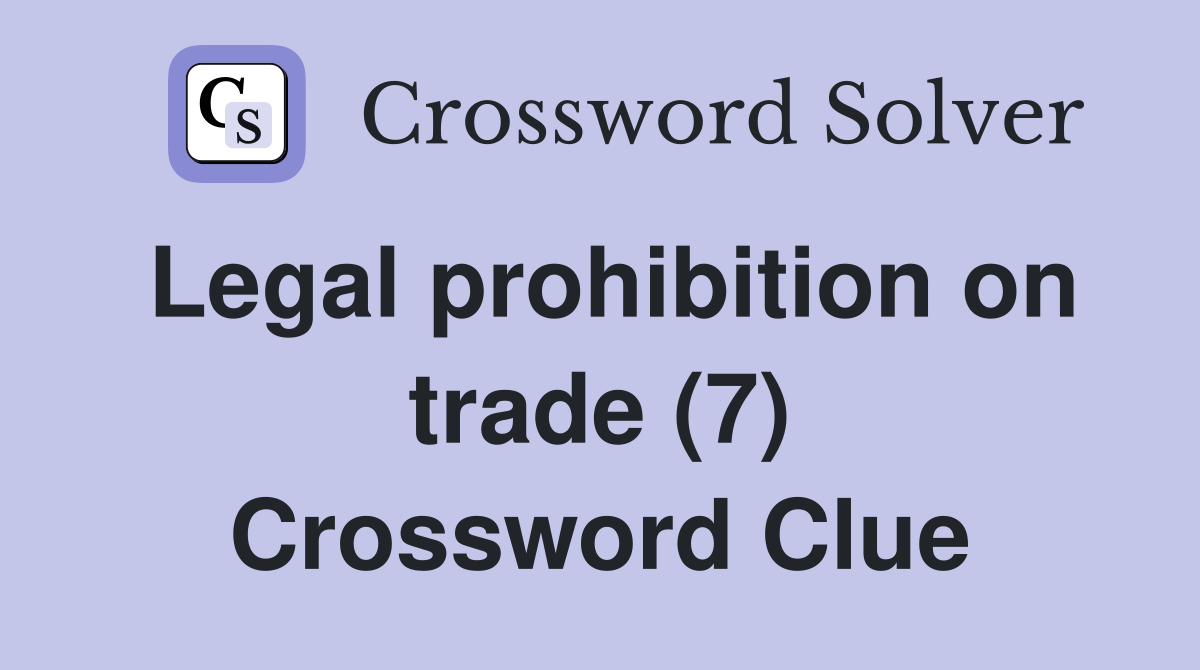 Legal prohibition on trade (7) Crossword Clue