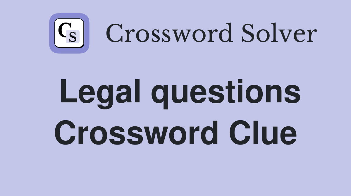 Legal questions Crossword Clue