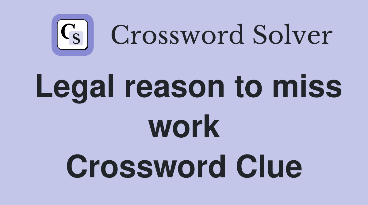 Legal reason to miss work Crossword Clue