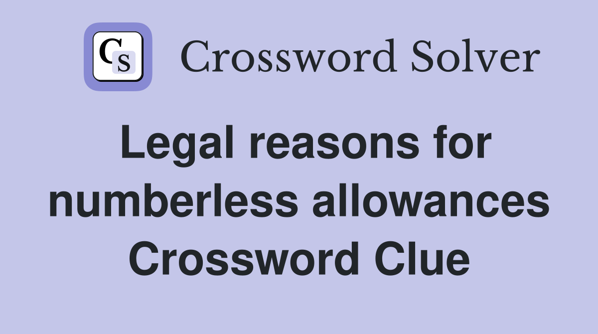 Legal reasons for numberless allowances Crossword Clue