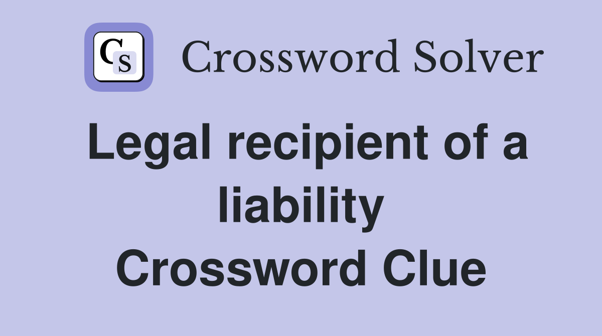 Legal recipient of a liability Crossword Clue