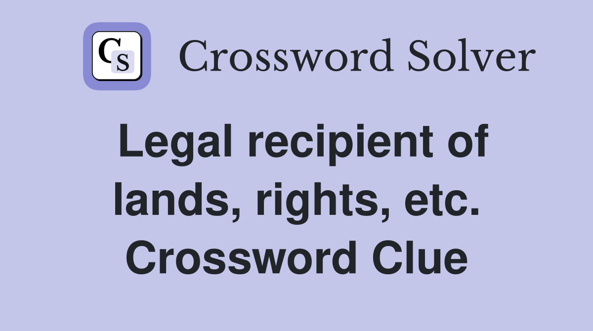 Legal recipient of lands, rights, etc. Crossword Clue