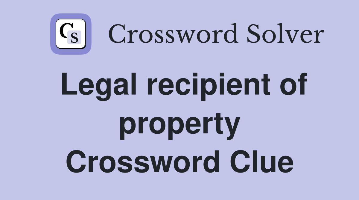 Legal recipient of property Crossword Clue