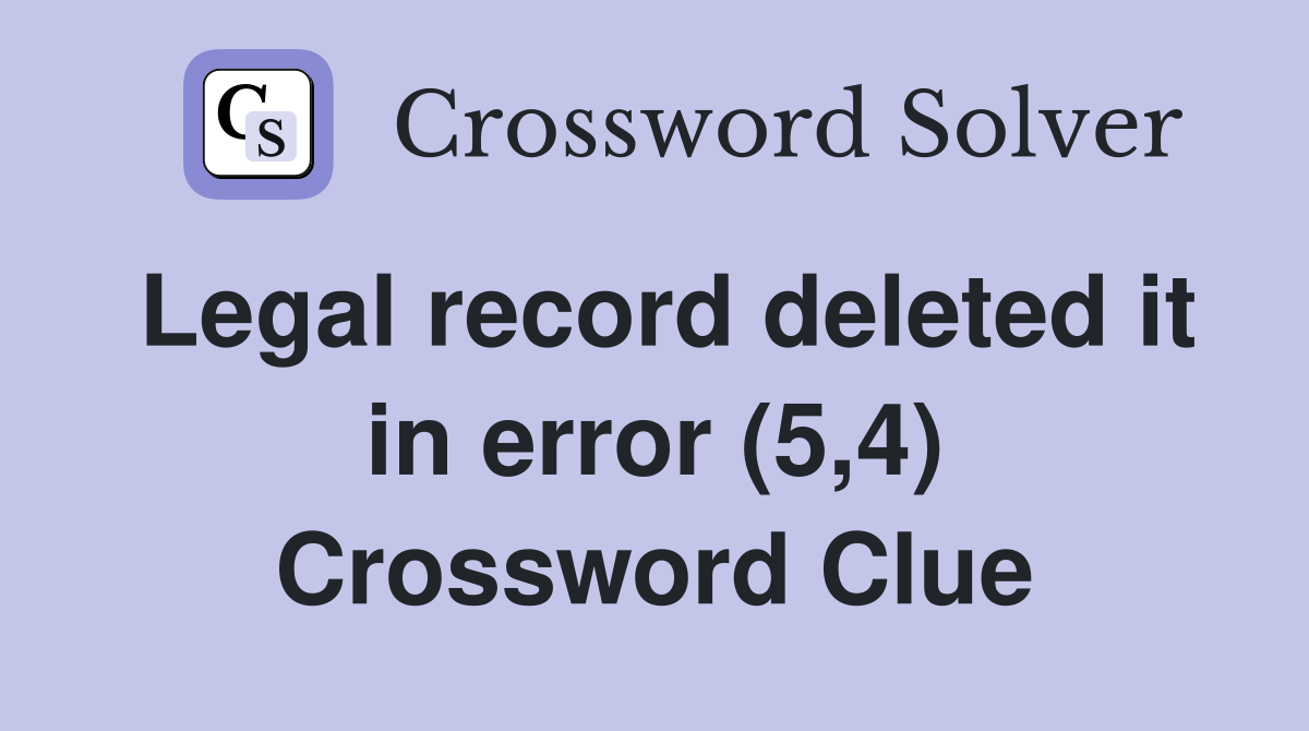 Legal record deleted it in error (5,4) Crossword Clue