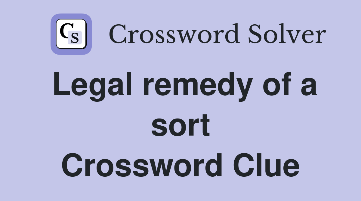 Legal remedy of a sort Crossword Clue