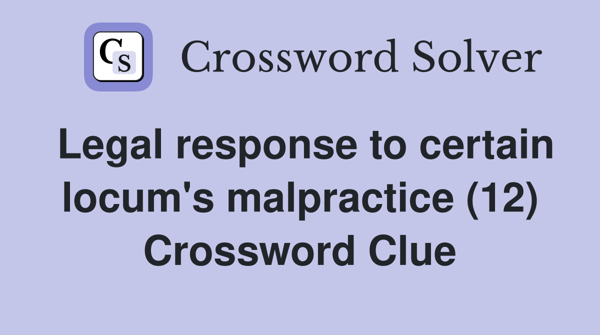 Legal response to certain locum's malpractice (12) Crossword Clue