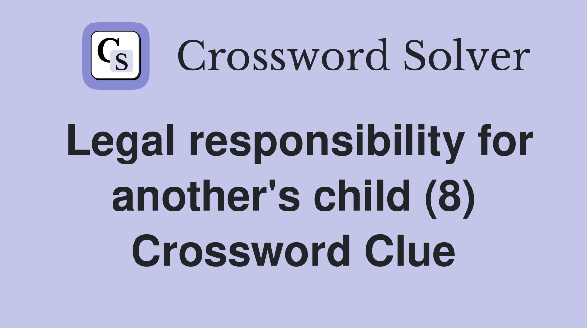 Legal responsibility for another's child (8) Crossword Clue