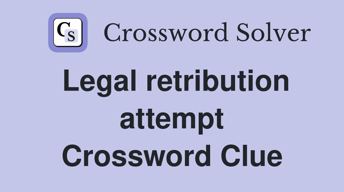 Legal retribution attempt Crossword Clue