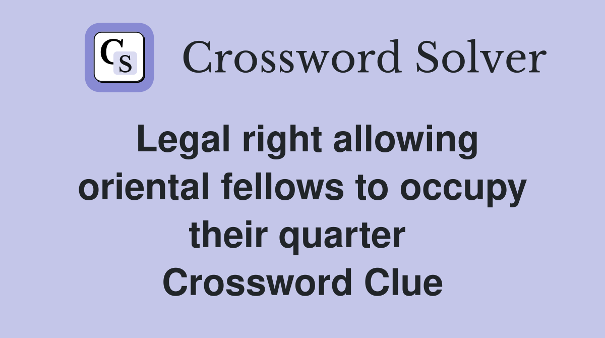 Legal right allowing oriental fellows to occupy their quarter  Crossword Clue