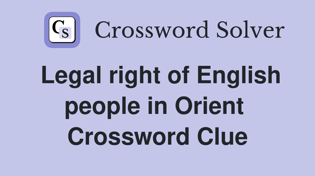 Legal right of English people in Orient  Crossword Clue