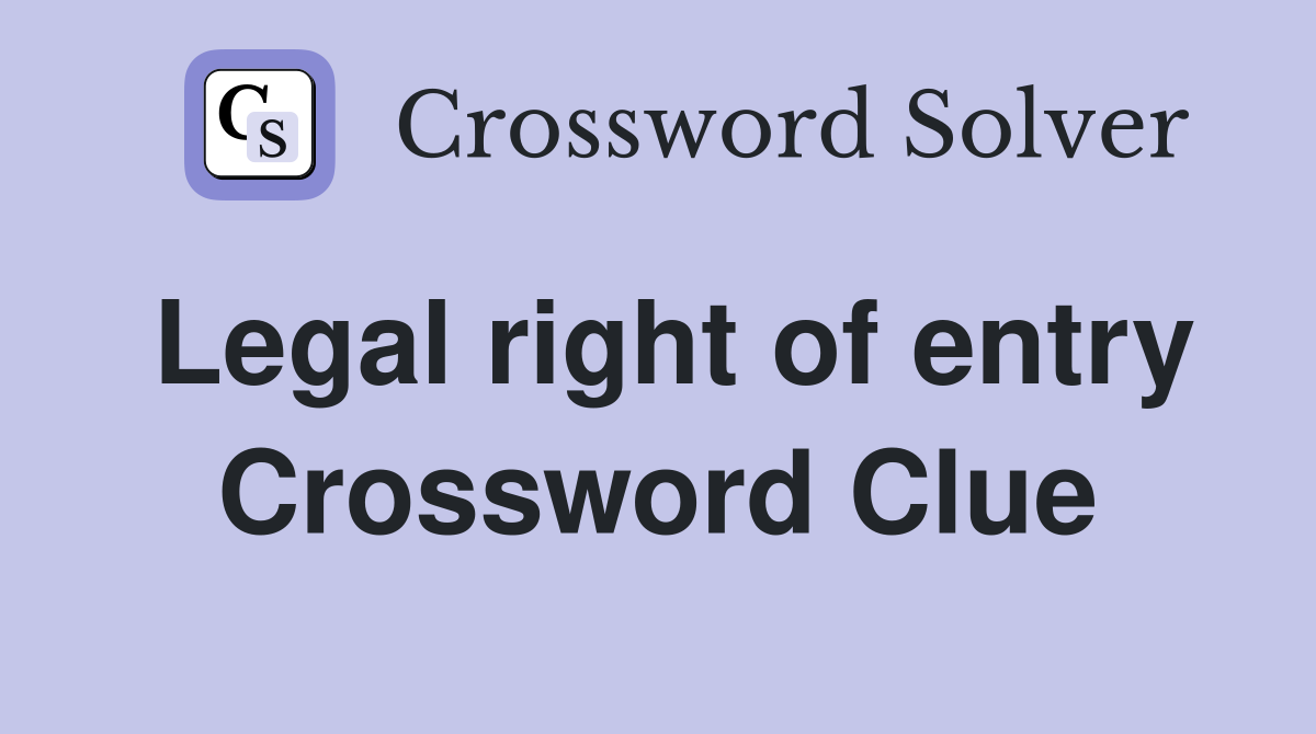 Legal right of entry Crossword Clue