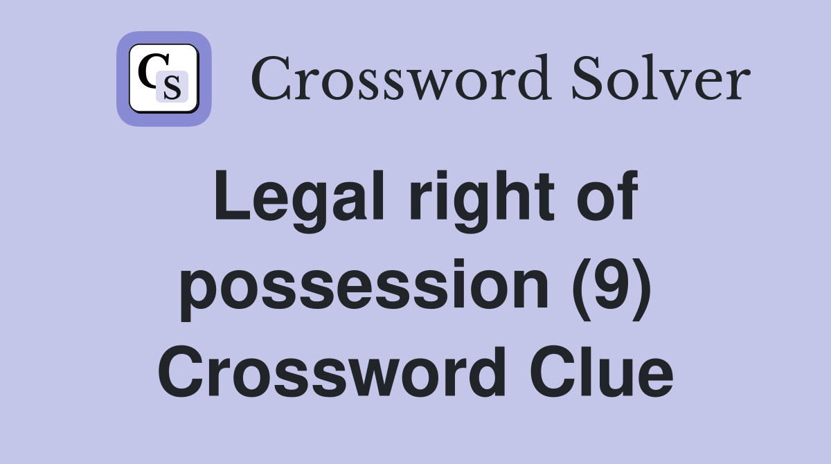 Legal right of possession (9) Crossword Clue