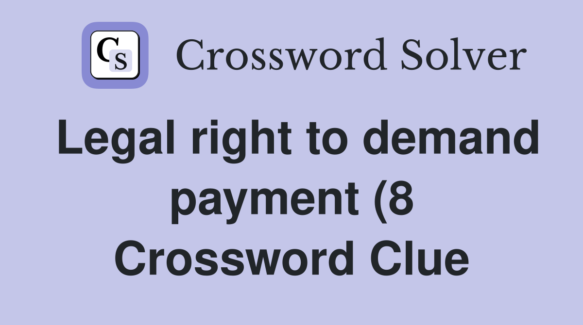 Legal right to demand payment (8) Crossword Clue Answers Crossword Legal right to demand payment (8) Crossword Clue Answers Crossword