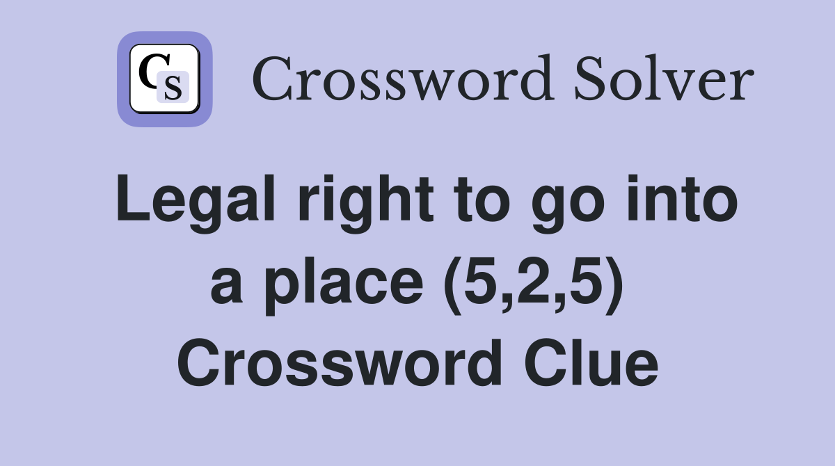 Legal right to go into a place (5,2,5) Crossword Clue