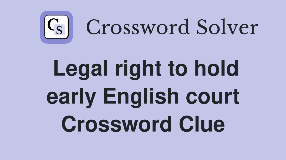Legal right to hold early English court Crossword Clue