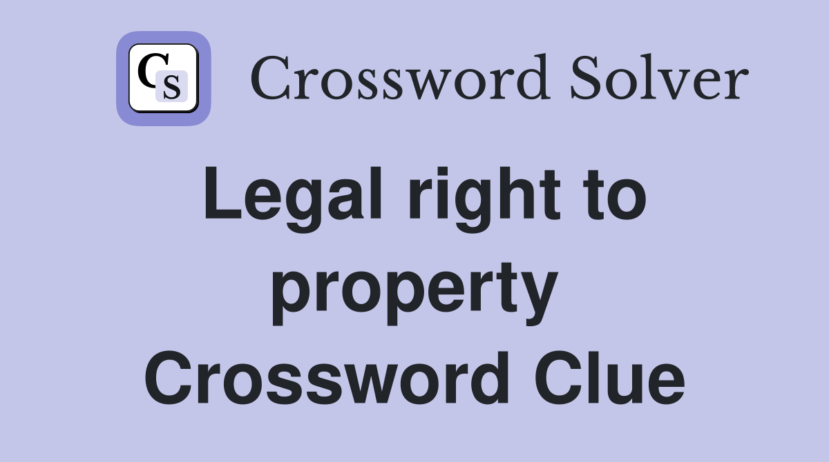 Legal right to property Crossword Clue