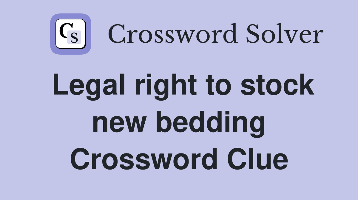 Legal right to stock new bedding Crossword Clue