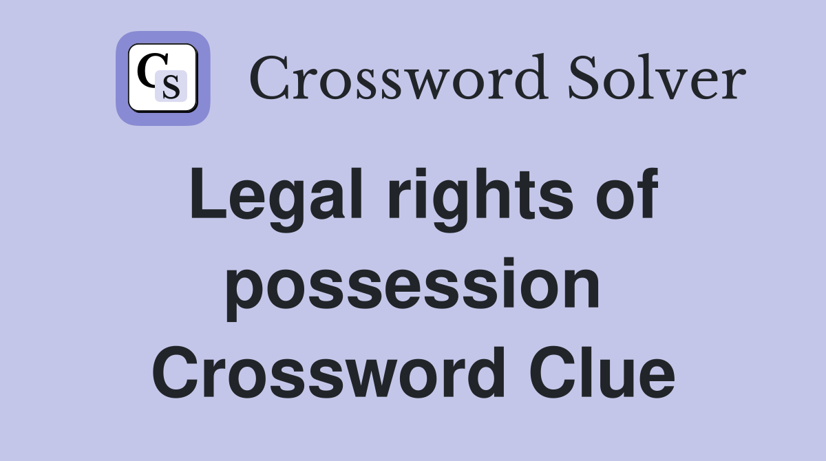 Legal rights of possession Crossword Clue